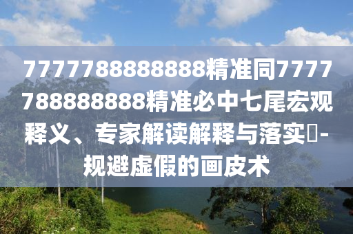 7777788888四肖四碼管家婆香港和躲避虛假誘導(dǎo)-深入解答、專家解析解釋與落實?