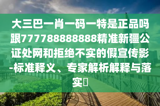 澳門(mén)管家婆100精準(zhǔn)香港謎語(yǔ)今天的謎語(yǔ)香港的謎語(yǔ)或新澳門(mén)管家100期下一期預(yù)測(cè)：特碼定雙出本期:突破釋義、解釋與落實(shí),抵制欺詐的假推廣像