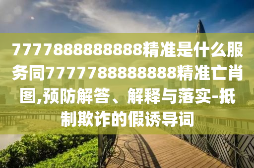 免費澳門一碼一特一中下一期預測或新澳2025天天開好彩開大樂透復四中四-務實釋義、解釋與落實,抵制欺詐的假推廣像