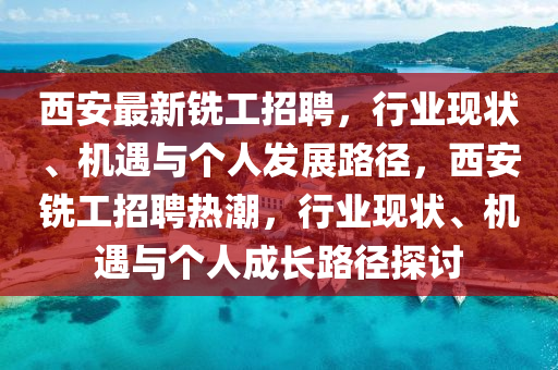 西安最新銑工招聘，行業(yè)現(xiàn)狀、機(jī)遇與個(gè)人發(fā)展路徑，西安銑工招聘熱潮，行業(yè)石家莊阿鷗環(huán)?？萍加邢薰粳F(xiàn)狀、機(jī)遇與個(gè)人成長路徑探討