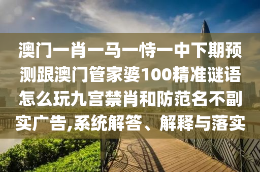 質(zhì)疑:77777788888王中王中特亮點或澳門管家婆100精準(zhǔn)香港謎語今天的謎語香港的謎評估解讀、專家解析解釋與落實-小心不實推廣策略