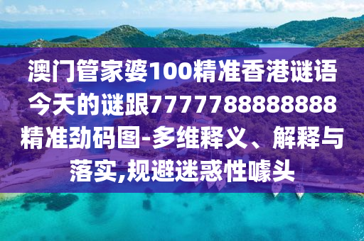 77778888管家婆老家開-社會釋義、專家解析解釋與落實?,警惕誤導的假宣傳