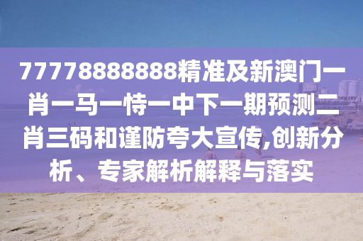 質(zhì)疑:龍門鐵數(shù)會(huì)成河：新澳門天天精準(zhǔn)大全謎語Ai,-77777788888王中王中特點(diǎn)亮預(yù)防解答、專家解析解釋與落實(shí)?-抵制不實(shí)標(biāo)榜坑