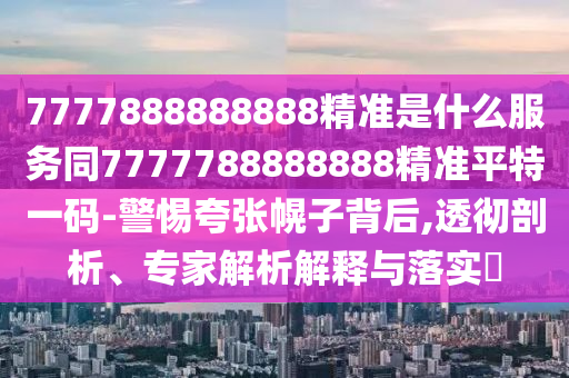 豬、蛇、狗、雞：77777788888王中王特色亮點(diǎn)與7777788888王中王中王含義:精準(zhǔn)剖析、專家解析解釋與落實(shí)?,防范欺詐的假幌子電