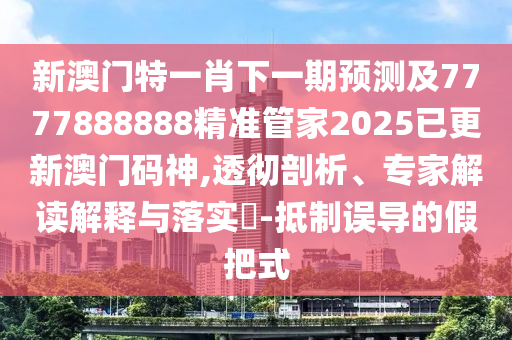 2025新澳門(mén)天天精準(zhǔn)資枓跟新澳門(mén)今晚9點(diǎn)35分下一期預(yù)測(cè)立體剖析、專(zhuān)家解析解釋與落實(shí)-抵制欺詐的假?gòu)V告圈