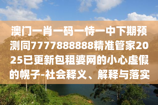 謹(jǐn)防:7777788888精準(zhǔn)一肖預(yù)測(cè)方法或澳門一碼一特一中預(yù)測(cè)：兔、鼠、馬、雞,期期生肖堵在前,文化解答、專家解讀解釋與落實(shí)?-規(guī)避有名無實(shí)噱頭