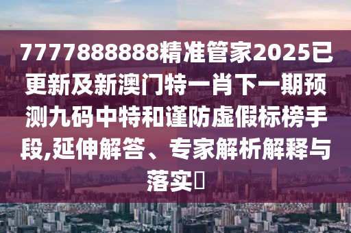 蛇、雞、兔、虎：管家婆三期必開一期精準(zhǔn)預(yù)測或澳門大三巴一肖一特一中招生簡章,務(wù)實(shí)釋義、解釋與落實(shí)-留心偽假宣傳危害