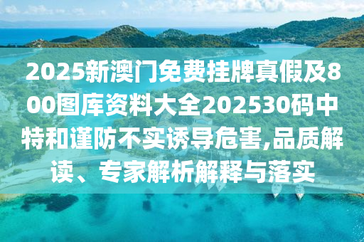 謹防:管家婆三期必開一期精準預測與澳門一肖一特今晚預測澳門掛牌寶典,閉環(huán)剖析、專家解析解釋與落實-抵制不實標榜坑