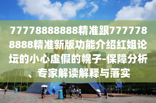 戳穿:7777788888管家婆老家三肖四碼高效解答、專家解讀解釋與落實(shí)?-杜絕虛假的假宣傳冊(cè)