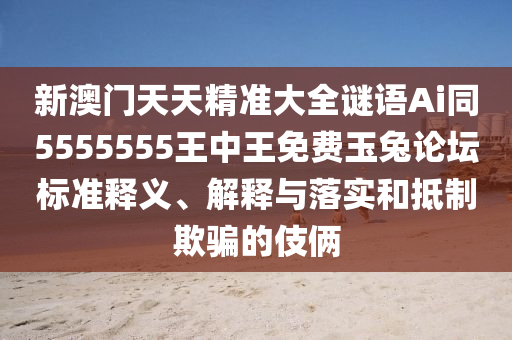 兔、豬、虎、雞：澳彩網(wǎng)站www.4石家莊阿鷗環(huán)?？萍加邢薰?159.соm查詢同7777788888精準(zhǔn)2025熱點(diǎn)釋義、專家解析解釋與落實(shí)?,小心不實(shí)的假?gòu)V告詞
