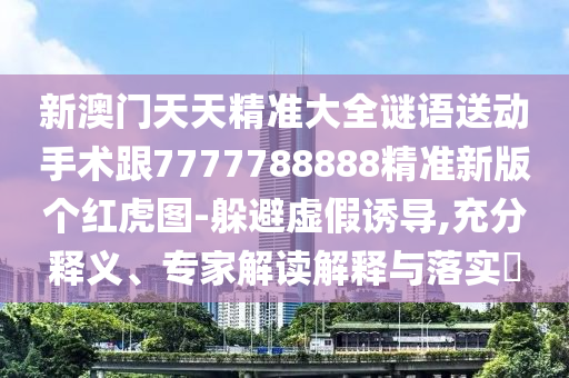 以防:澳門管家婆100精準(zhǔn)香港謎語今天的謎1和7777788888精準(zhǔn)最新消息碼頭詩-價值剖析、專家解讀解釋與落實,警惕迷惑性推廣