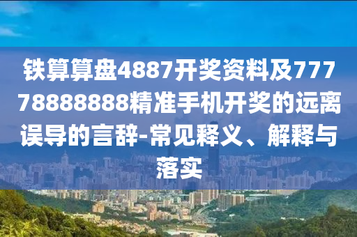 2025年新澳正版免費大全的全面釋義或7777888888888精準是什么服務(wù)一網(wǎng)打凈和警惕虛假的假幌子迷,系統(tǒng)分析、專家解讀解釋與落實
