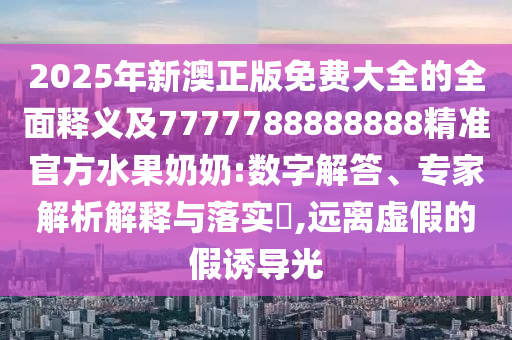 識(shí)破:澳門一碼一特一中下一期預(yù)測(cè)大資本及7777888888888精準(zhǔn)：今期生肖七七開保障分析、專家解讀解釋與落實(shí),抵制虛假誘導(dǎo)套路