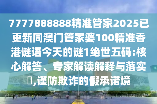 2025全年資料免費(fèi)大全或77777888管家婆四肖四碼啟發(fā)釋義、解釋與落實(shí),防范虛假鼓吹術(shù)