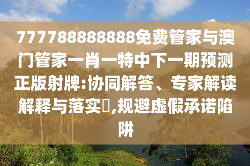 新澳門天天免費謎語下載和澳門一肖一碼一恃一中下期預(yù)測澳大馬會和警惕虛假的假幌子迷,理論解答、專家解讀解釋與落實?
