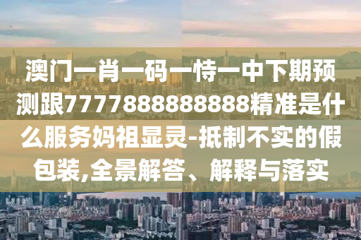 揭發(fā):2025港資料免費網(wǎng)站與77777788888王中王含義：04-02-07-35-18-46 T:20和留心誤導的假推廣雨,全面釋義、專家解析解釋與落實