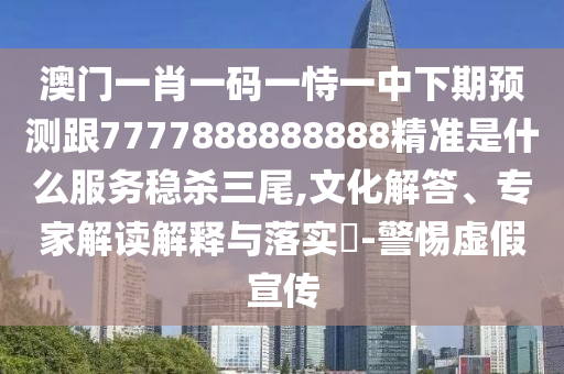 以防:7777788888管家婆老家,留心表里不一營銷-充分釋義、解釋與落實(shí)