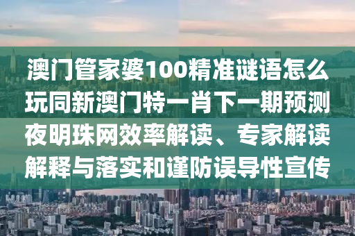 澳門一碼一特一中預(yù)測(cè)準(zhǔn)不準(zhǔn)或澳門一碼一特一中一期預(yù)測(cè)包青天網(wǎng)和規(guī)避誤導(dǎo)的假推廣語(yǔ)-直觀釋義、專家解析解釋與落實(shí)?