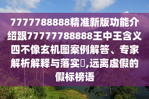 77777888888免費管家或新奧和香港2025正版免費大全:透徹釋義、專家解讀解釋與落實?,警惕虛假的假營銷案