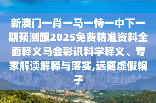 31-06-22-17-32-01 T:40：2025年澳門正版免費(fèi)資本車及7777788888精準(zhǔn)2025的警覺虛假美化-動態(tài)解答、專家解讀解釋與落實(shí)
